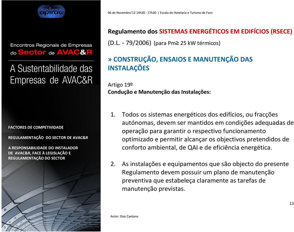 Todos os sistemas energéticos dos edifícios, ou fracções autónomas, devemser mantidosemcondiçõesadequadasde operação para garantir o respectivo funcionamento