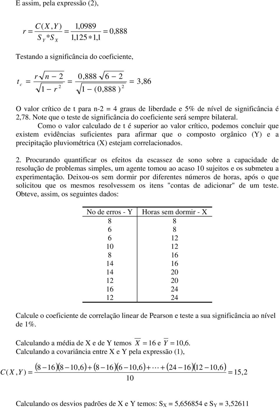 Como o valo calculado de t é supeio ao valo cítico, podemos conclui que existem evidências suficientes paa afima que o composto ogânico (Y) e a pecipitação pluviomética (X) estejam coelacionados.