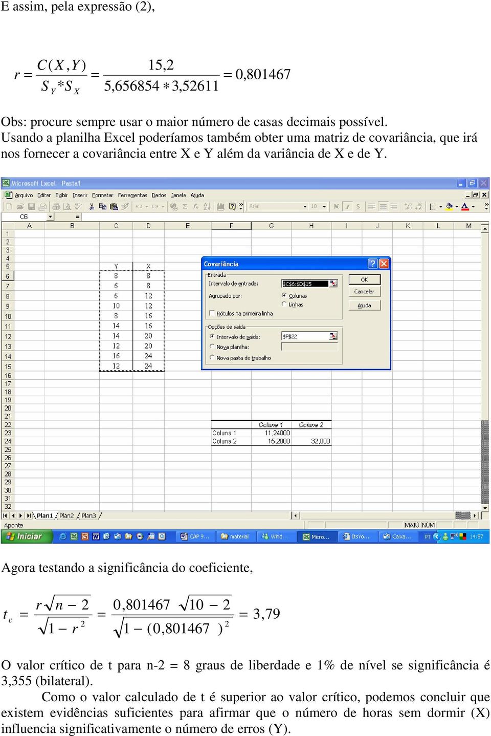 Agoa testando a significância do coeficiente, t c n 1 0,801467 10 1 (0,801467 ) 3,79 O valo cítico de t paa n- 8 gaus de libedade e 1% de nível se significância é