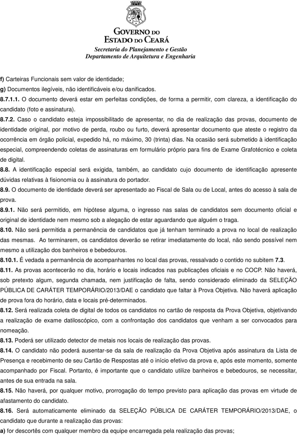 Caso o candidato esteja impossibilitado de apresentar, no dia de realização das provas, documento de identidade original, por motivo de perda, roubo ou furto, deverá apresentar documento que ateste o