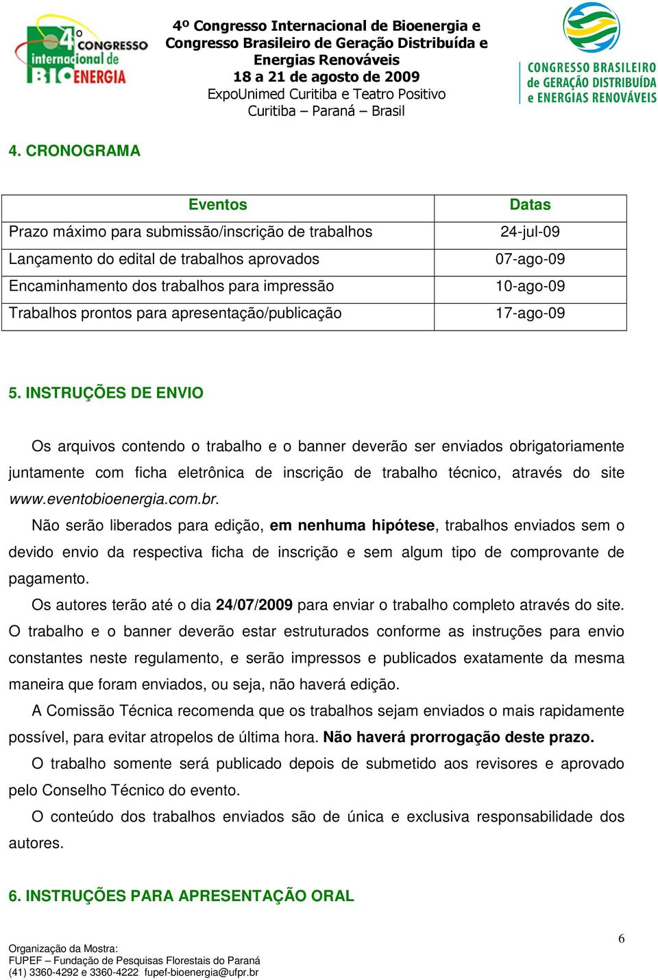 INSTRUÇÕES DE ENVIO Os arquivos contendo o trabalho e o banner deverão ser enviados obrigatoriamente juntamente com ficha eletrônica de inscrição de trabalho técnico, através do site www.