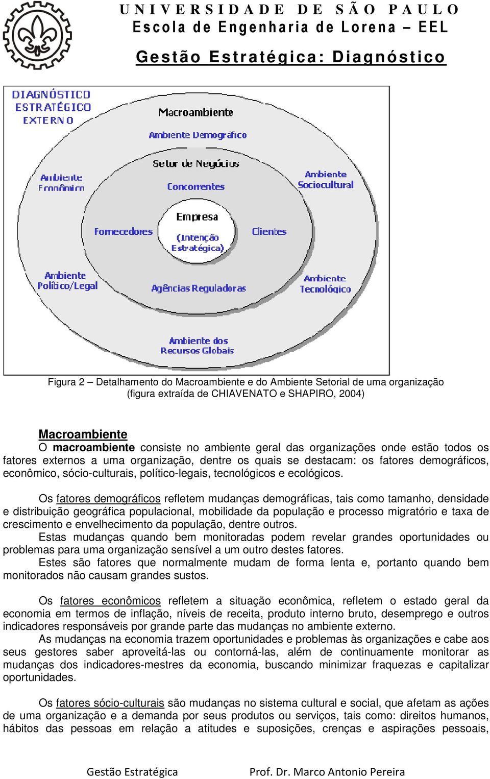 Os fatores demográficos refletem mudanças demográficas, tais como tamanho, densidade e distribuição geográfica populacional, mobilidade da população e processo migratório e taxa de crescimento e