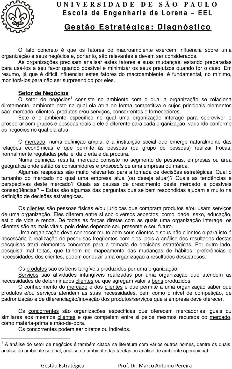 Em resumo, já que é difícil influenciar estes fatores do macroambiente, é fundamental, no mínimo, monitorá-los para não ser surpreendido por eles.