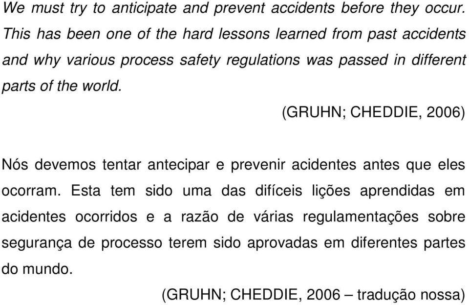 parts of the world. (GRUHN; CHEDDIE, 2006) Nós devemos tentar antecipar e prevenir acidentes antes que eles ocorram.