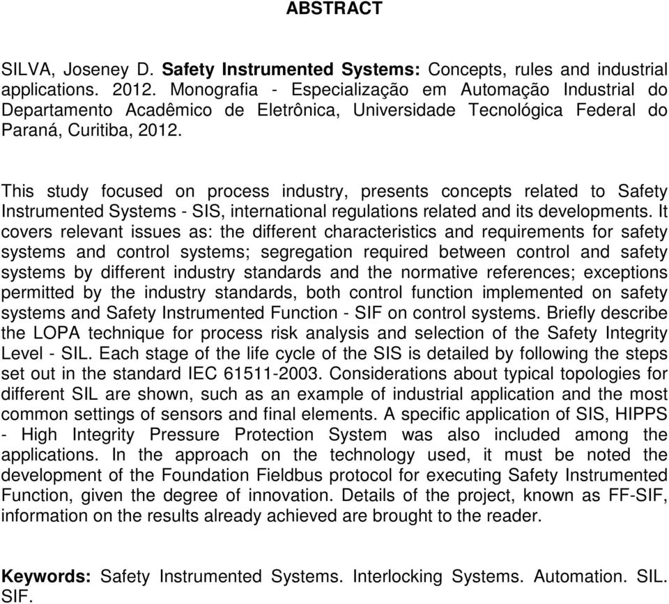 This study focused on process industry, presents concepts related to Safety Instrumented Systems - SIS, international regulations related and its developments.