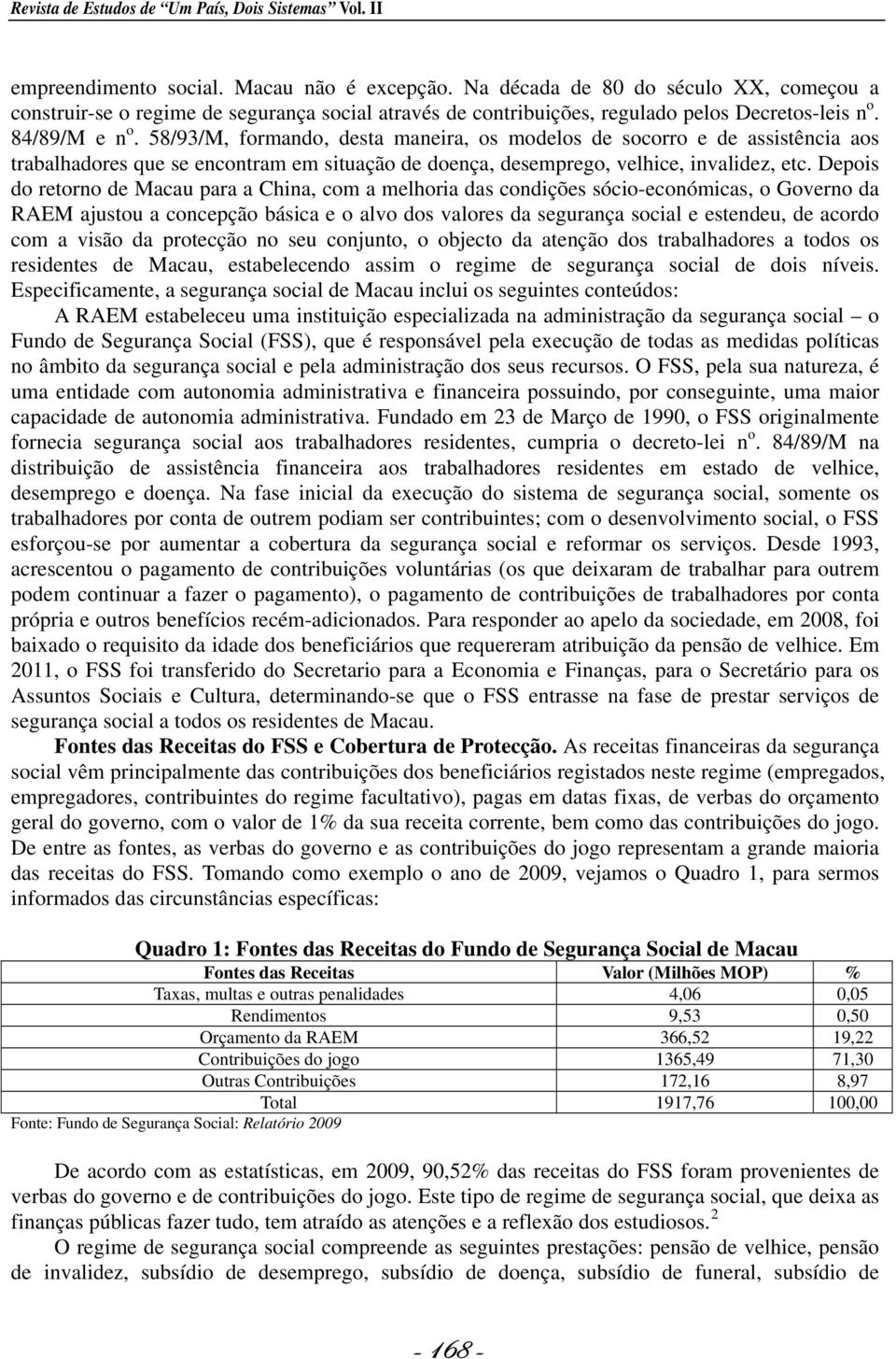 58/93/M, formando, desta maneira, os modelos de socorro e de assistência aos trabalhadores que se encontram em situação de doença, desemprego, velhice, invalidez, etc.