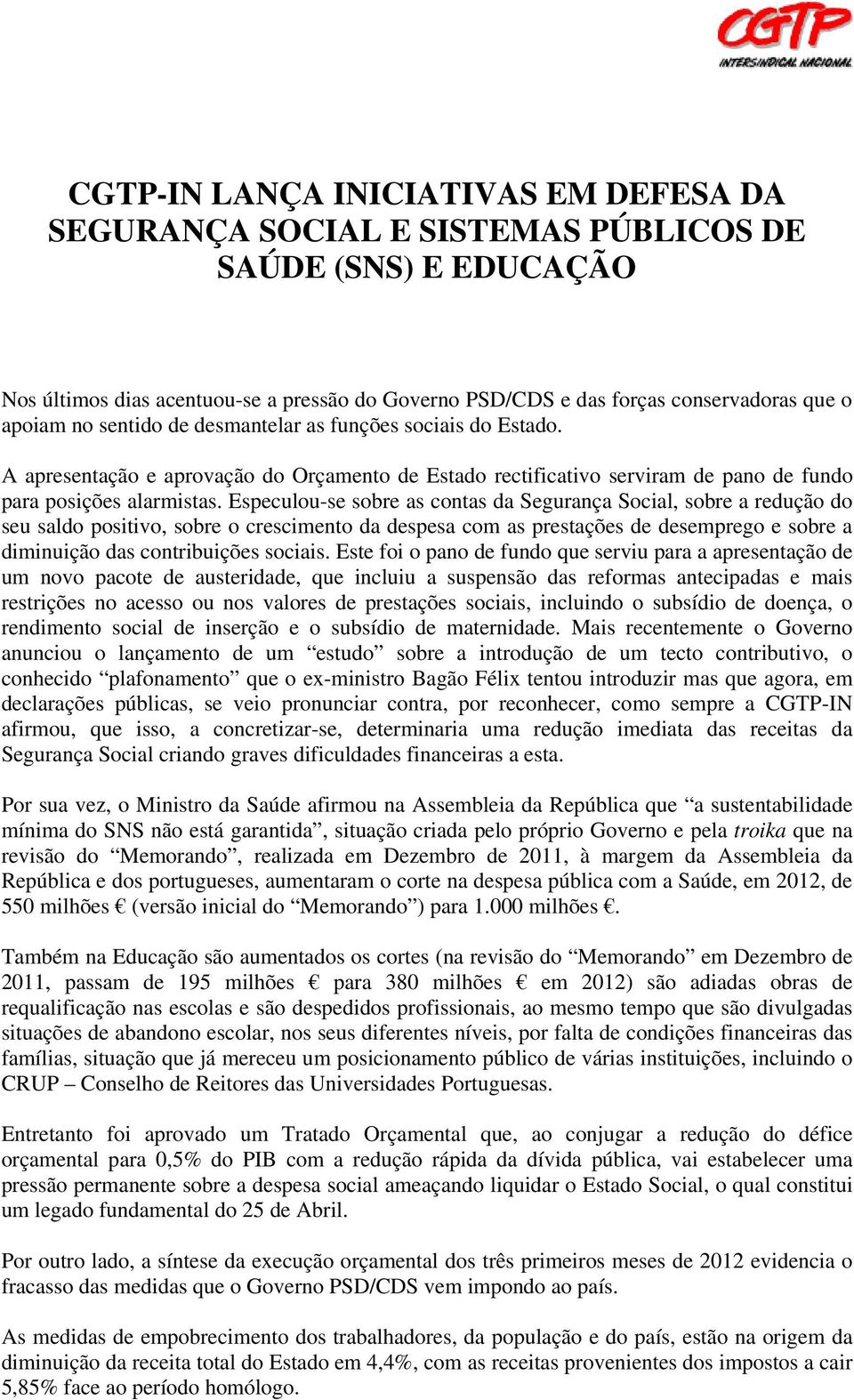 Especulou-se sobre as contas da Segurança Social, sobre a redução do seu saldo positivo, sobre o crescimento da despesa com as prestações de desemprego e sobre a diminuição das contribuições sociais.