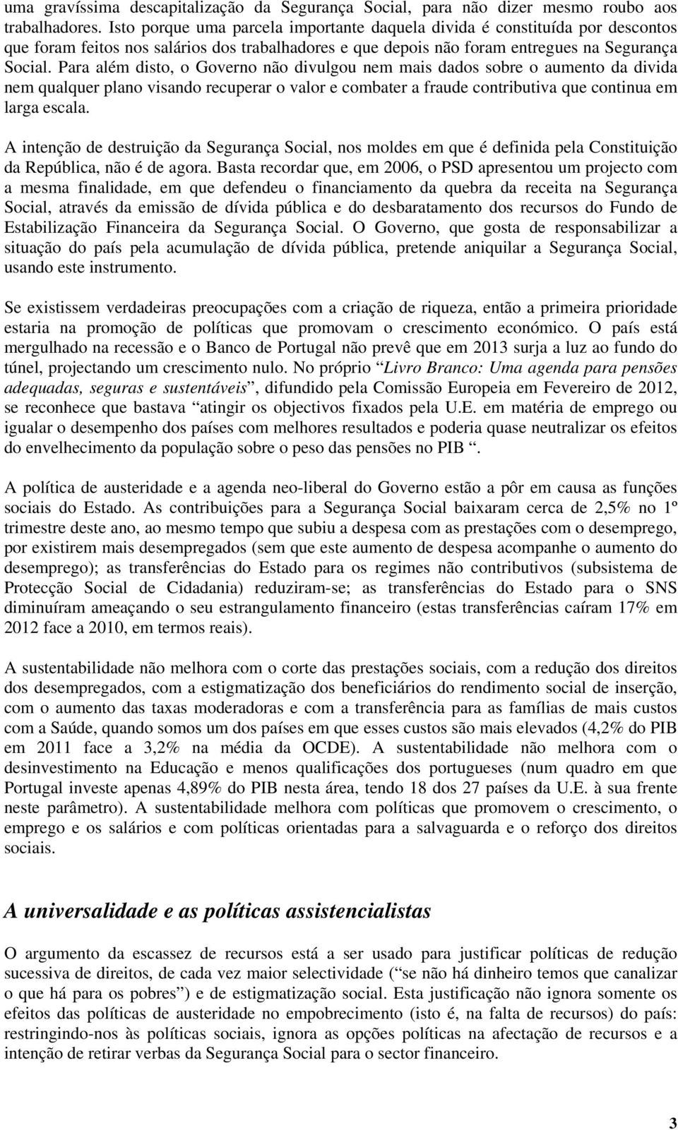 Para além disto, o Governo não divulgou nem mais dados sobre o aumento da divida nem qualquer plano visando recuperar o valor e combater a fraude contributiva que continua em larga escala.