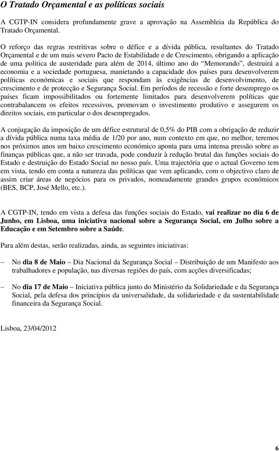 de austeridade para além de 2014, último ano do Memorando, destruirá a economia e a sociedade portuguesa, manietando a capacidade dos países para desenvolverem políticas económicas e sociais que