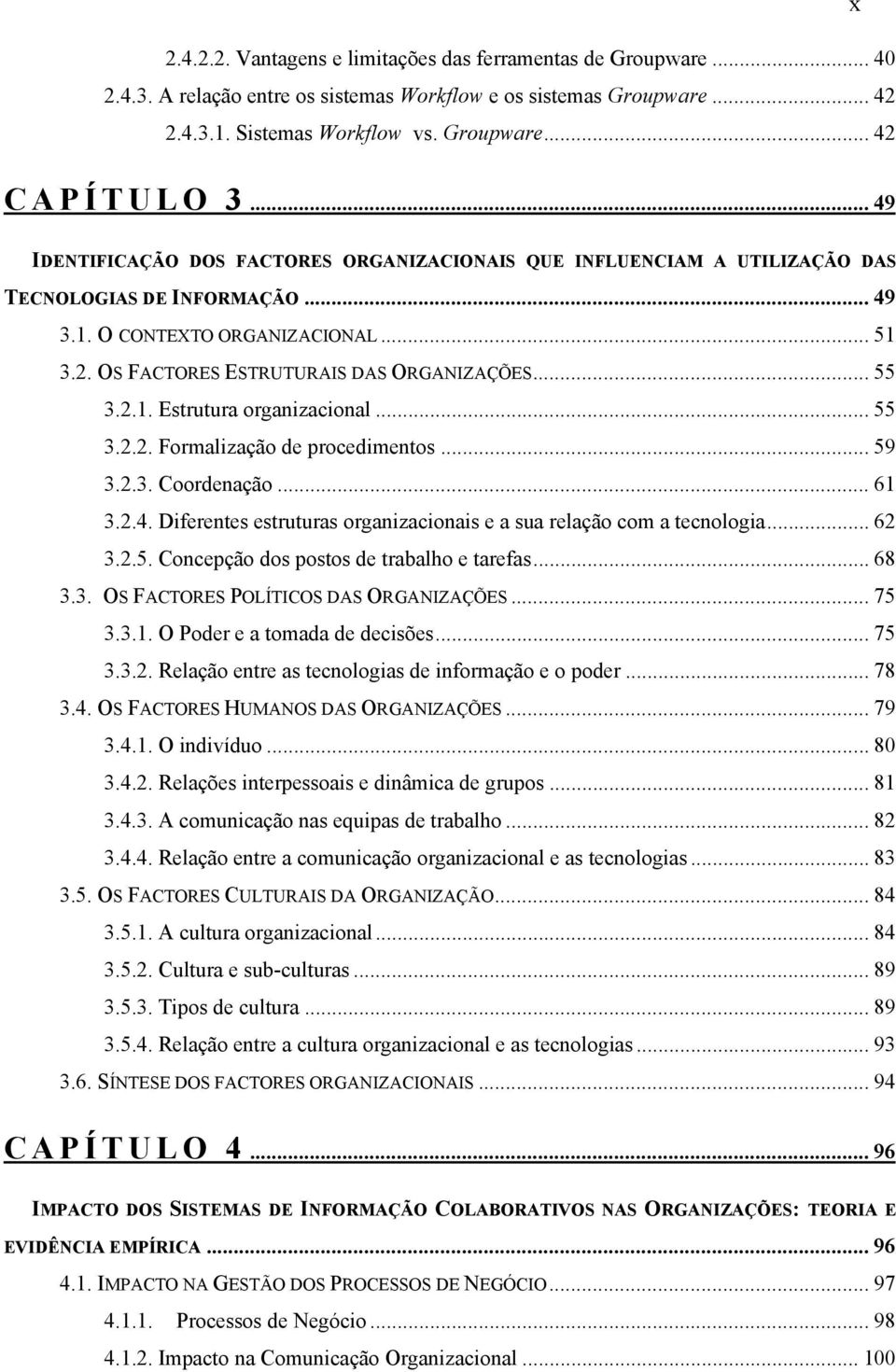 .. 55 3.2.1. Estrutura organizacional... 55 3.2.2. Formalização de procedimentos... 59 3.2.3. Coordenação... 61 3.2.4. Diferentes estruturas organizacionais e a sua relação com a tecnologia... 62 3.2.5. Concepção dos postos de trabalho e tarefas.