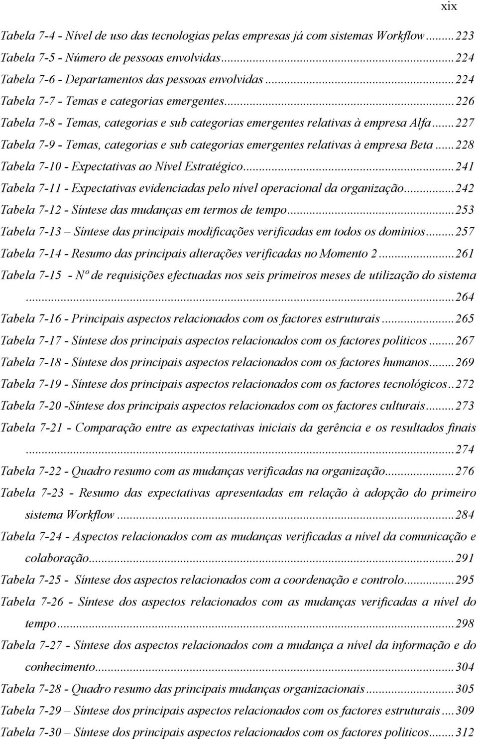 ..227 Tabela 7-9 - Temas, categorias e sub categorias emergentes relativas à empresa Beta...228 Tabela 7-10 - Expectativas ao Nível Estratégico.