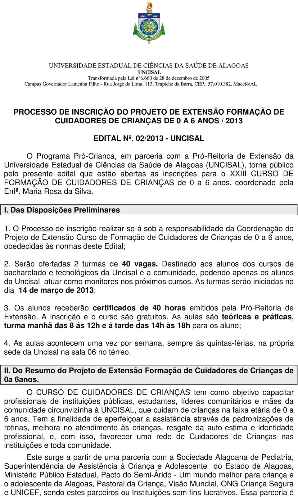 inscrições para o XXIII CURSO DE FORMAÇÃO DE CUIDADORES DE CRIANÇAS de 0 a 6 anos, coordenado pela Enfª. Maria Rosa da Silva. I. Das Disposições Preliminares 1.
