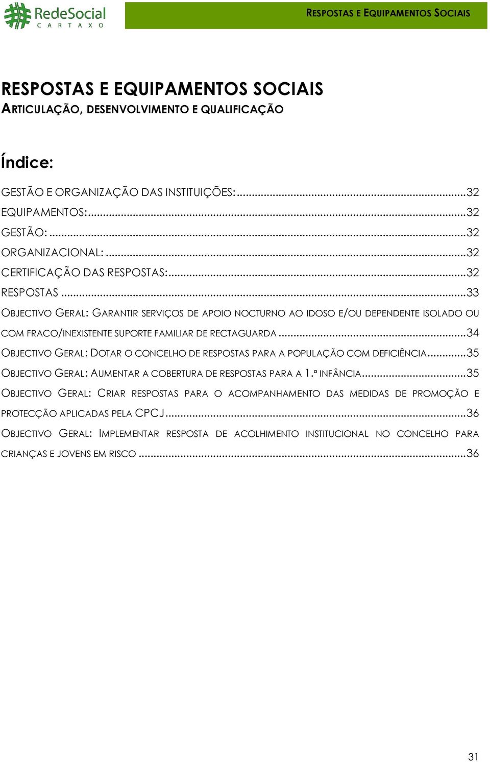 .. 33 OBJECTIVO GERAL: GARANTIR SERVIÇOS DE APOIO NOCTURNO AO IDOSO E/OU DEPENDENTE ISOLADO OU COM FRACO/INEXISTENTE SUPORTE FAMILIAR DE RECTAGUARDA.