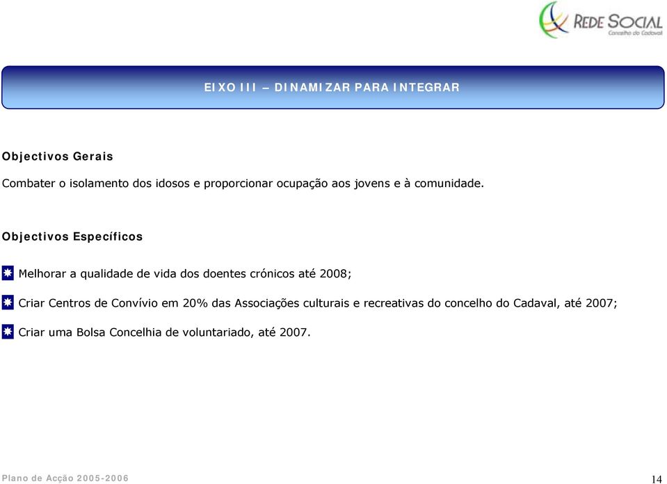 Objectivos Específicos Melhorar a qualidade de vida dos doentes crónicos até 2008; Criar Centros de