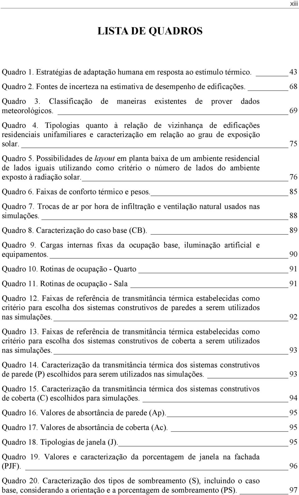 Tipologias quanto à relação de vizinhança de edificações residenciais unifamiliares e caracterização em relação ao grau de exposição solar. 75 Quadro 5.