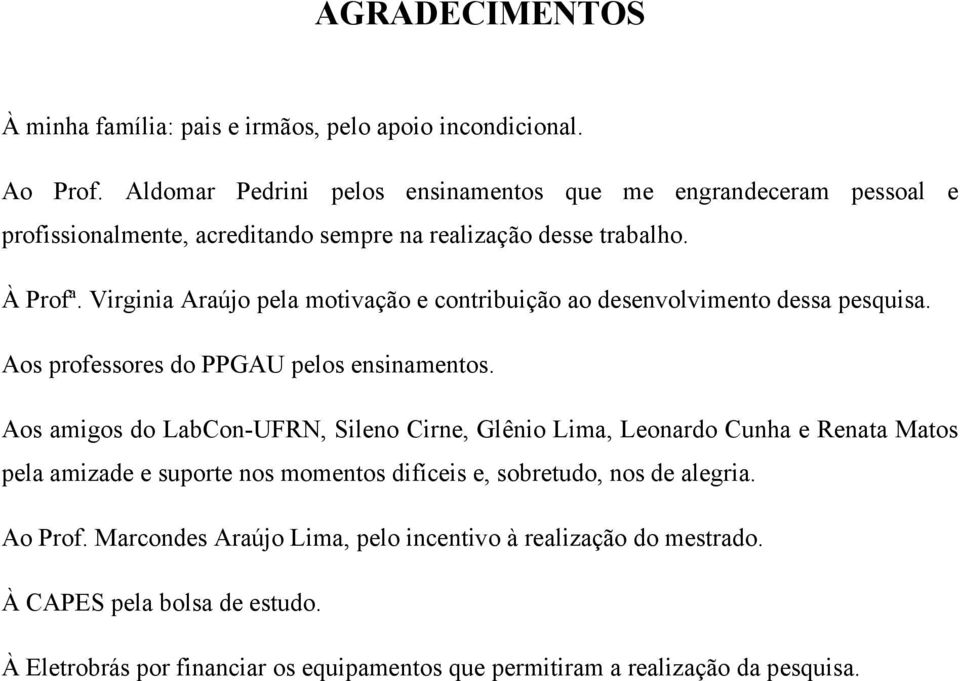 Virginia Araújo pela motivação e contribuição ao desenvolvimento dessa pesquisa. Aos professores do PPGAU pelos ensinamentos.