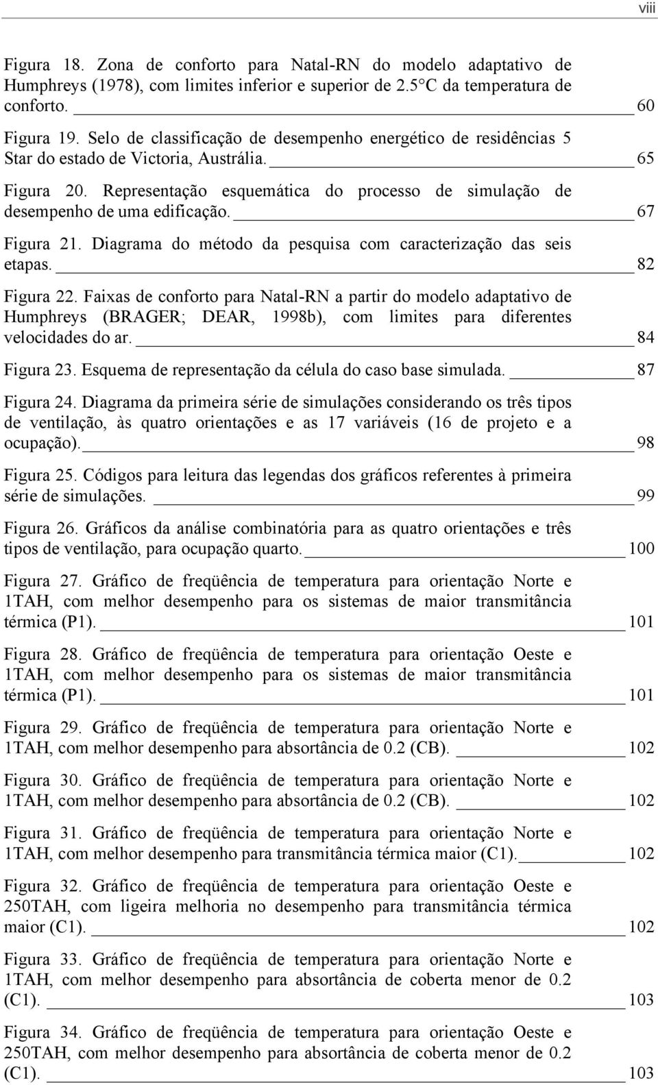 67 Figura 21. Diagrama do método da pesquisa com caracterização das seis etapas. 82 Figura 22.