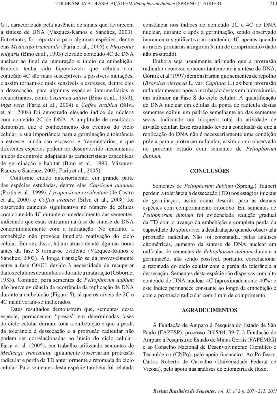 Embor tenh sido hipotetizdo que céluls com conteúdo 4C são mis susceptíveis possíveis mutções, e ssim tornm-se mis sensíveis estresses, dentre eles dessecção, pr lgums espécies intermediáris e