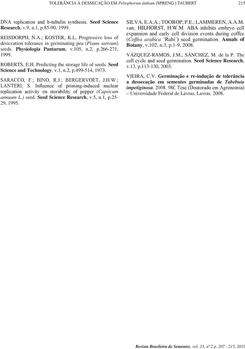 ; LANTERI, S. Influence of priming-induced nucler repliction ctivity on storbility of pepper (Cpsicum nnuum L.) seed. Seed Science Reserch, v.5, n.1, p.25-29, 1995. SILVA, E.A.A.; TOOROP, P.E.; LAMMEREN, A.