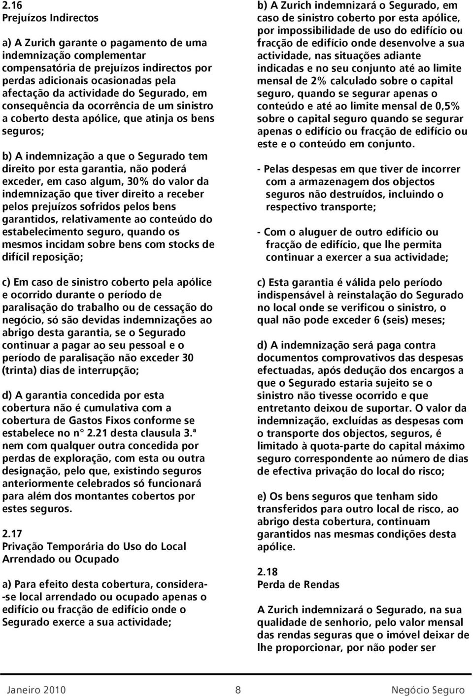 caso algum, 30% do valor da indemnização que tiver direito a receber pelos prejuízos sofridos pelos bens garantidos, relativamente ao conteúdo do estabelecimento seguro, quando os mesmos incidam