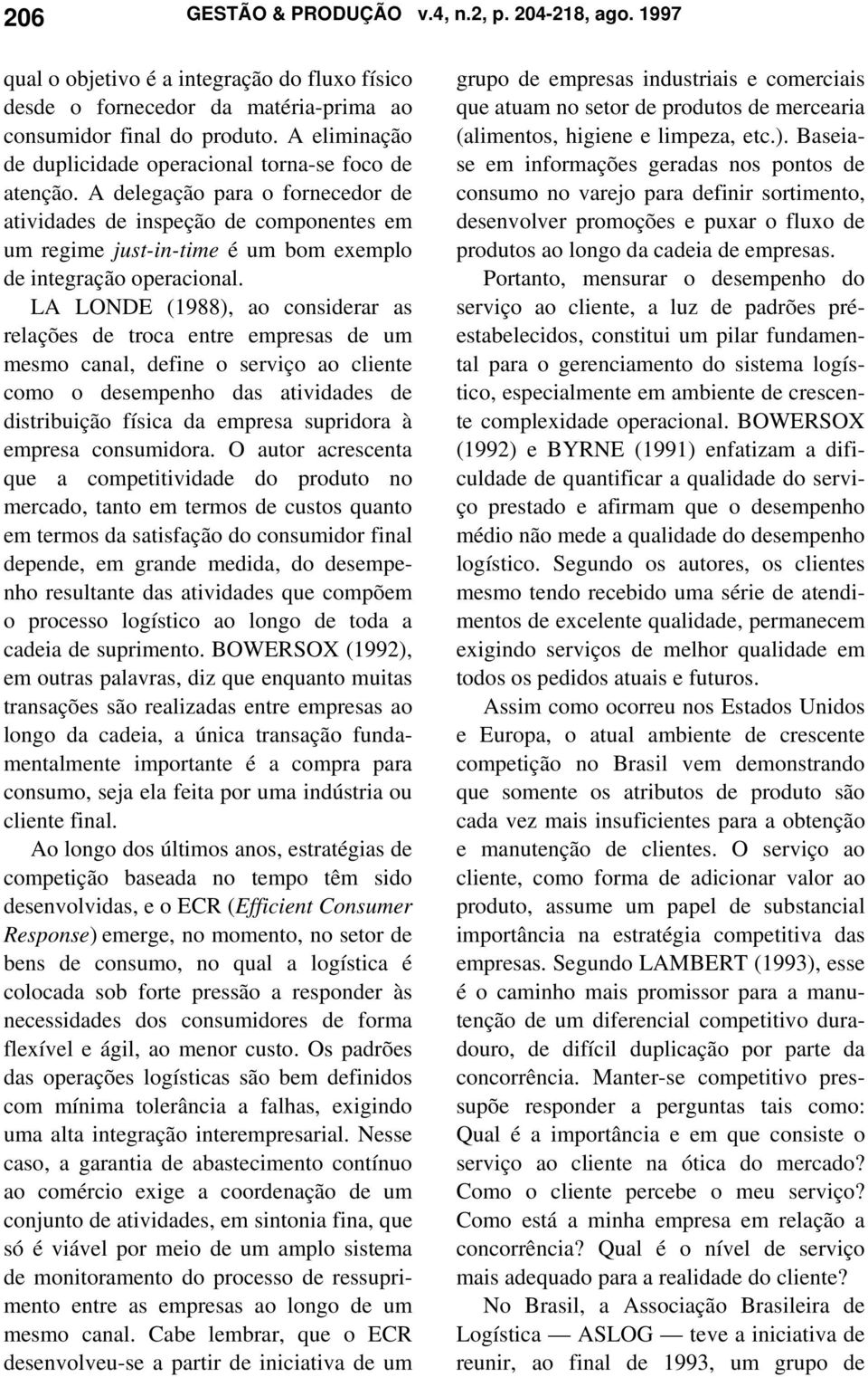 A delegação para o fornecedor de atividades de inspeção de componentes em um regime just-in-time é um bom exemplo de integração operacional.