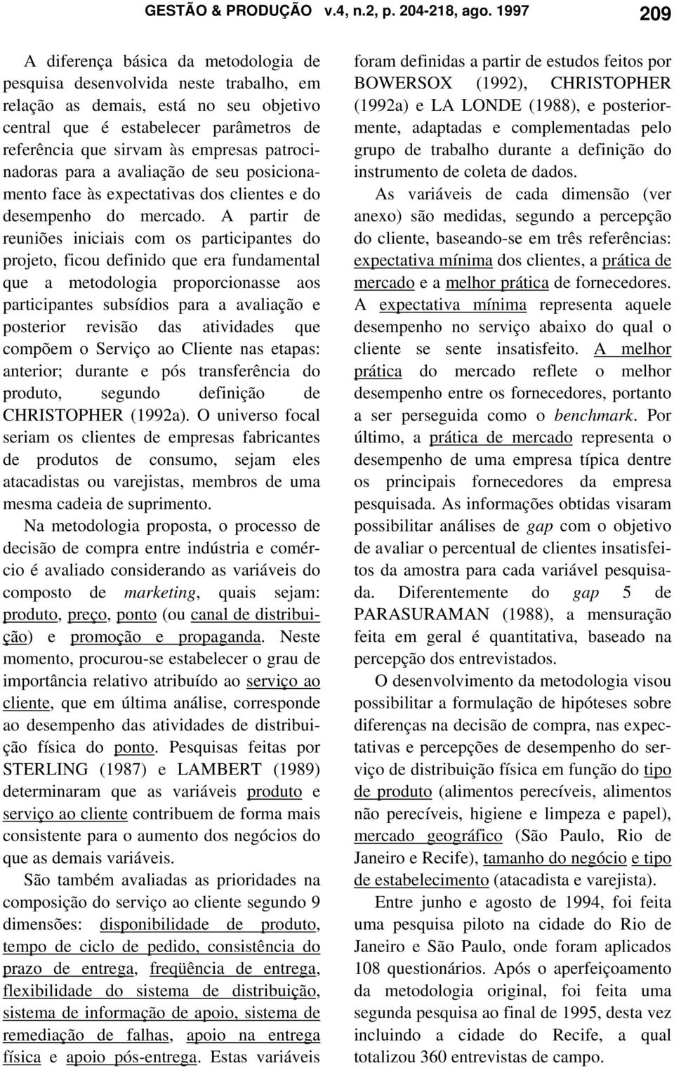 empresas patrocinadoras para a avaliação de seu posicionamento face às expectativas dos clientes e do desempenho do mercado.