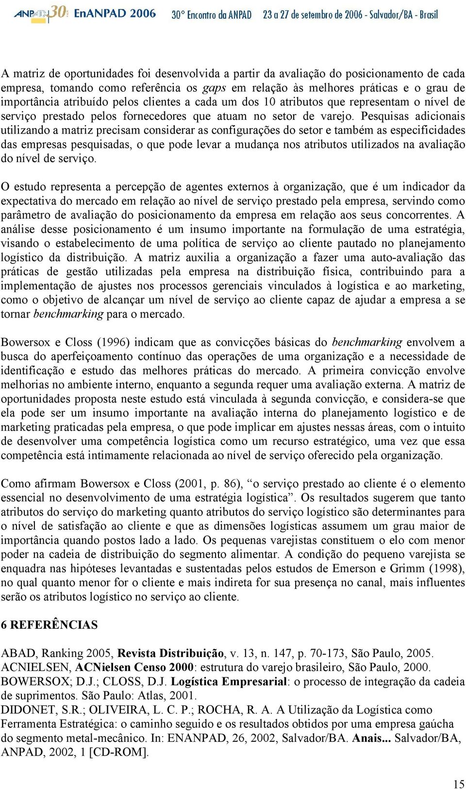 Pesquisas adicionais utilizando a matriz precisam considerar as configurações do setor e também as especificidades das empresas pesquisadas, o que pode levar a mudança nos atributos utilizados na