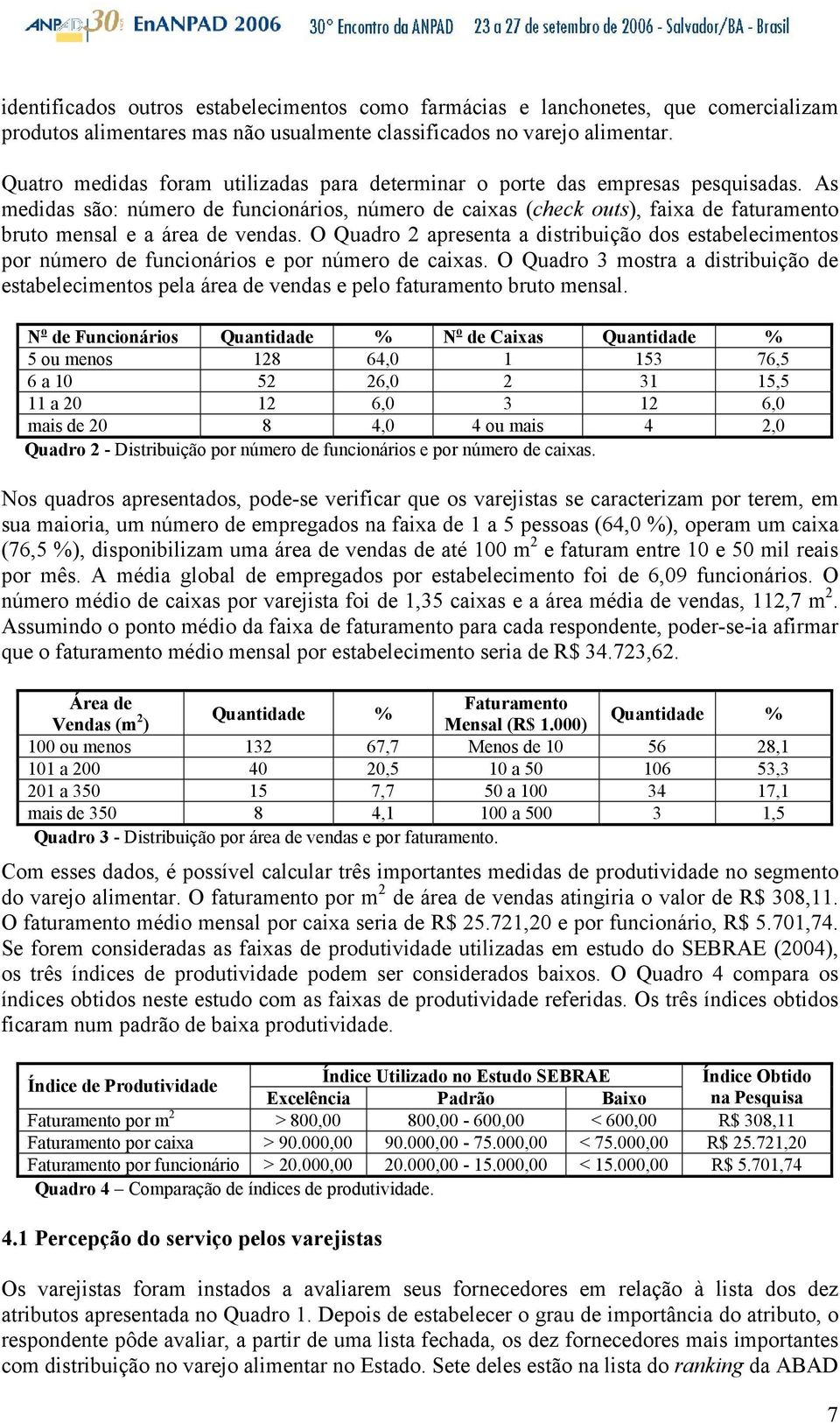 As medidas são: número de funcionários, número de caixas (check outs), faixa de faturamento bruto mensal e a área de vendas.