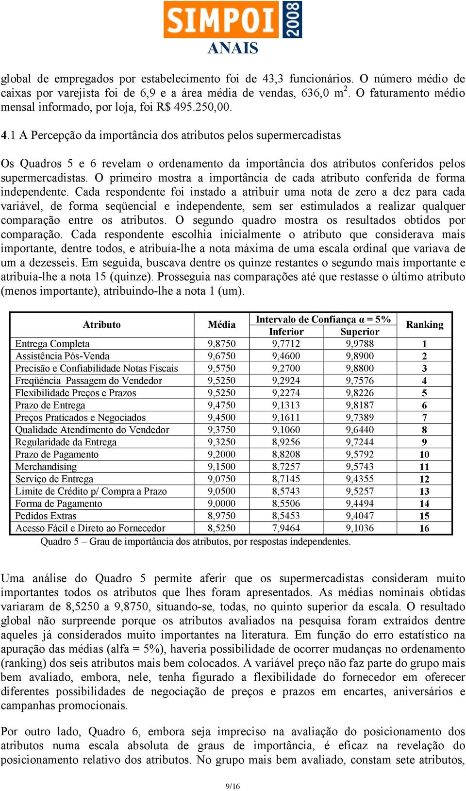 5.250,00. 4.1 A Percepção da importância dos atributos pelos supermercadistas Os Quadros 5 e 6 revelam o ordenamento da importância dos atributos conferidos pelos supermercadistas.