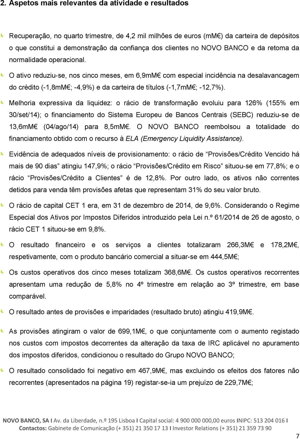 Melhoria expressiva da liquidez: o rácio de transformação evoluiu para 126% (155% em 30/set/14); o financiamento do Sistema Europeu de Bancos Centrais (SEBC) reduziu-se de 13,6mM (04/ago/14) para