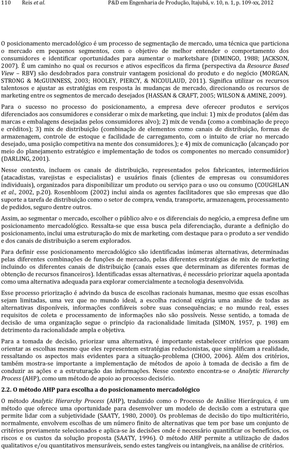 consumidores e identificar oportunidades para aumentar o marketshare (DiMINGO, 1988; JACKSON, 2007).