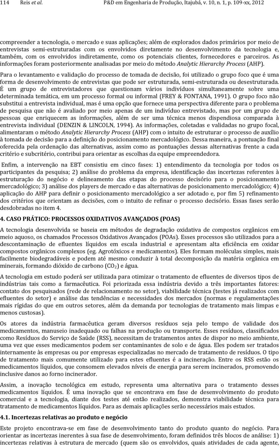 tecnologia e, também, com os envolvidos indiretamente, como os potenciais clientes, fornecedores e parceiros.