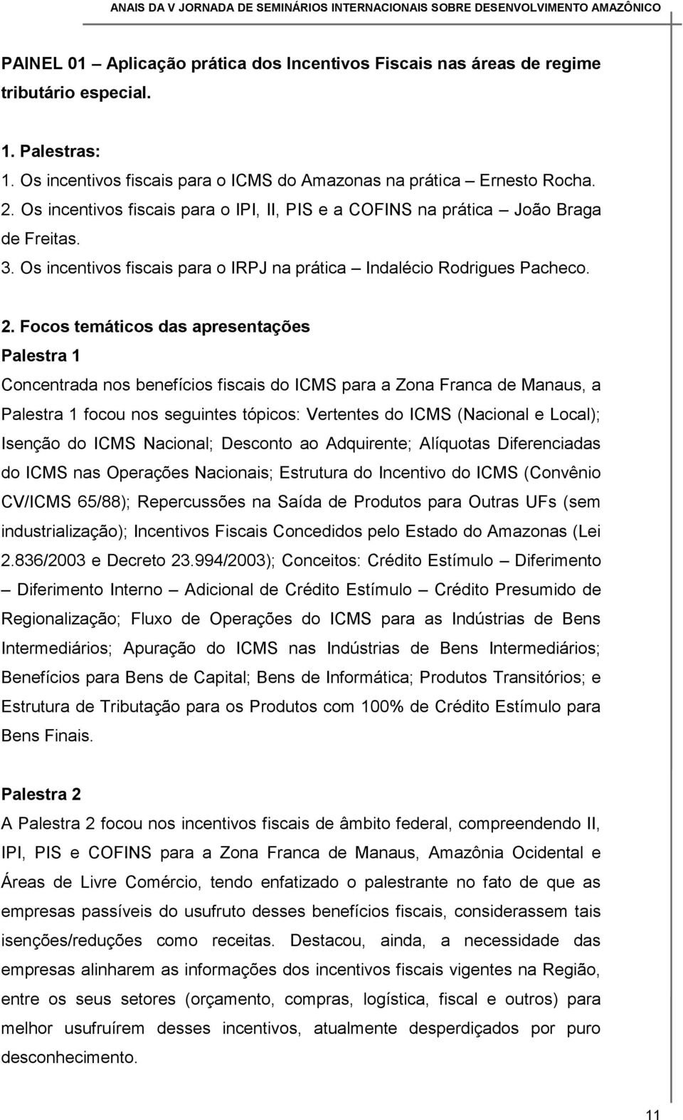 Focos temáticos das apresentações Palestra 1 Concentrada nos benefícios fiscais do ICMS para a Zona Franca de Manaus, a Palestra 1 focou nos seguintes tópicos: Vertentes do ICMS (Nacional e Local);