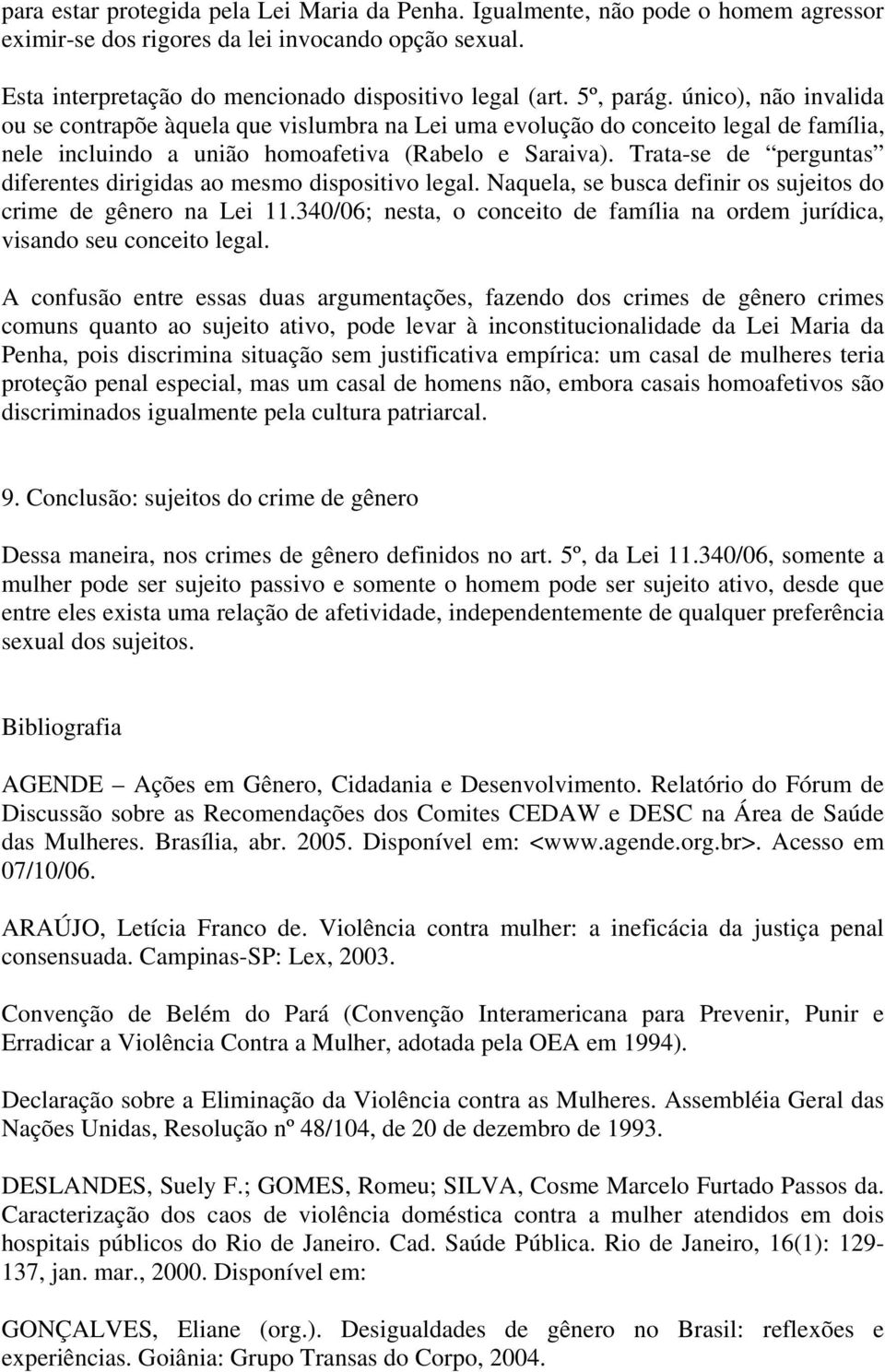 Trata-se de perguntas diferentes dirigidas ao mesmo dispositivo legal. Naquela, se busca definir os sujeitos do crime de gênero na Lei 11.