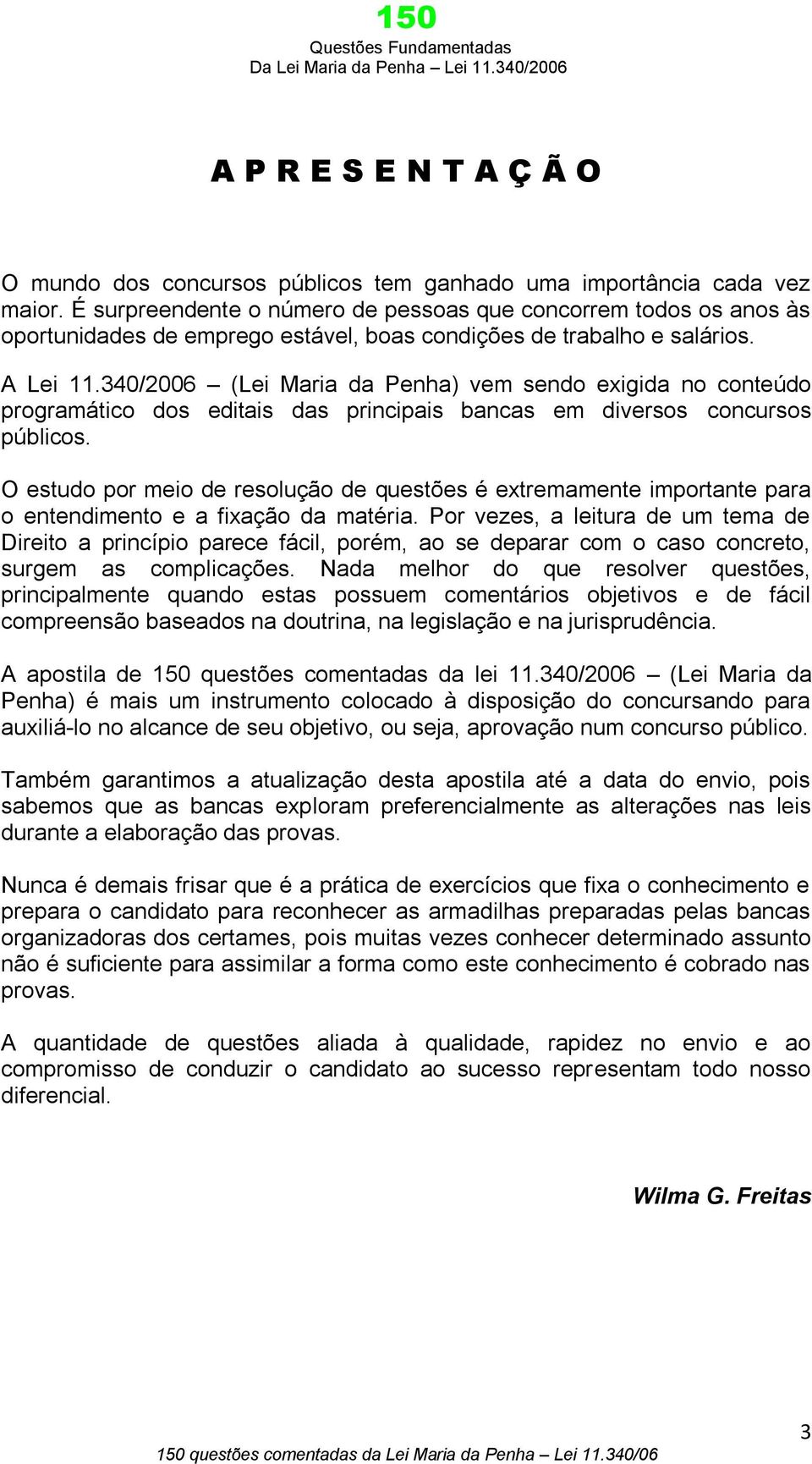 340/2006 (Lei Maria da Penha) vem sendo exigida no conteúdo programático dos editais das principais bancas em diversos concursos públicos.