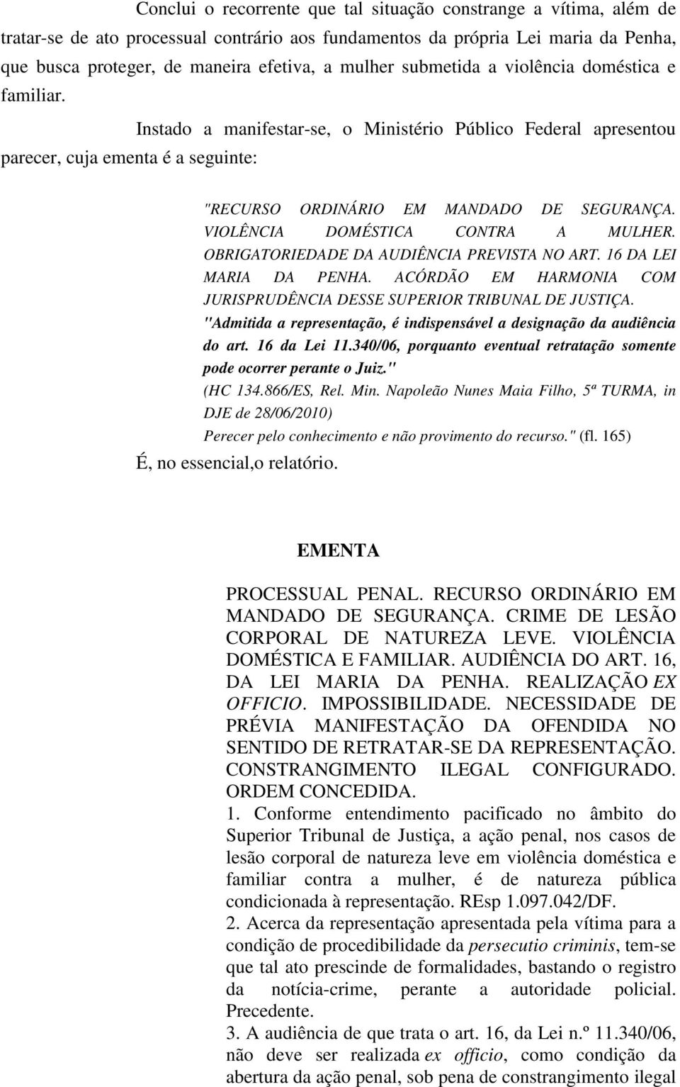 VIOLÊNCIA DOMÉSTICA CONTRA A MULHER. OBRIGATORIEDADE DA AUDIÊNCIA PREVISTA NO ART. 16 DA LEI MARIA DA PENHA. ACÓRDÃO EM HARMONIA COM JURISPRUDÊNCIA DESSE SUPERIOR TRIBUNAL DE JUSTIÇA.