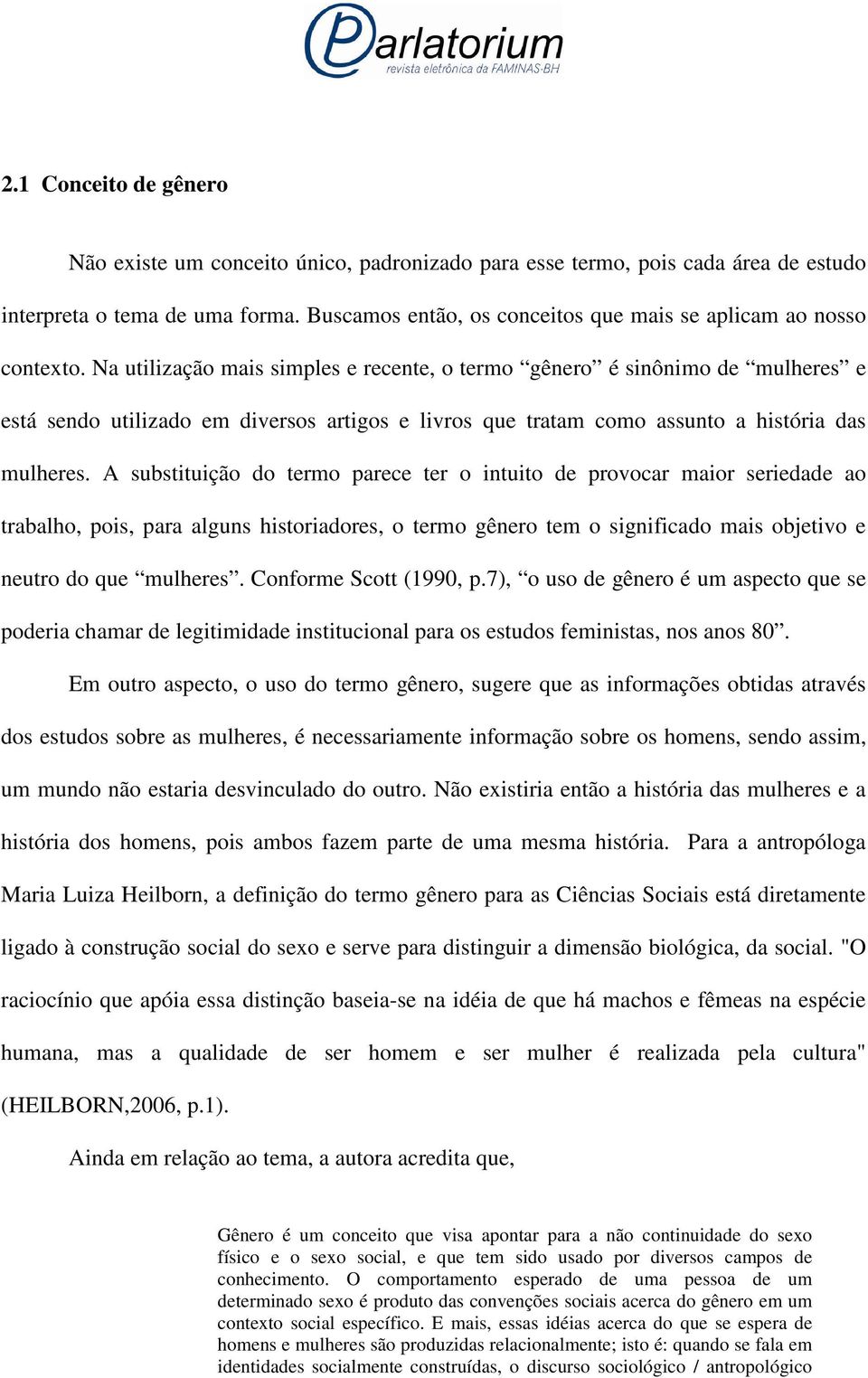 Na utilização mais simples e recente, o termo gênero é sinônimo de mulheres e está sendo utilizado em diversos artigos e livros que tratam como assunto a história das mulheres.