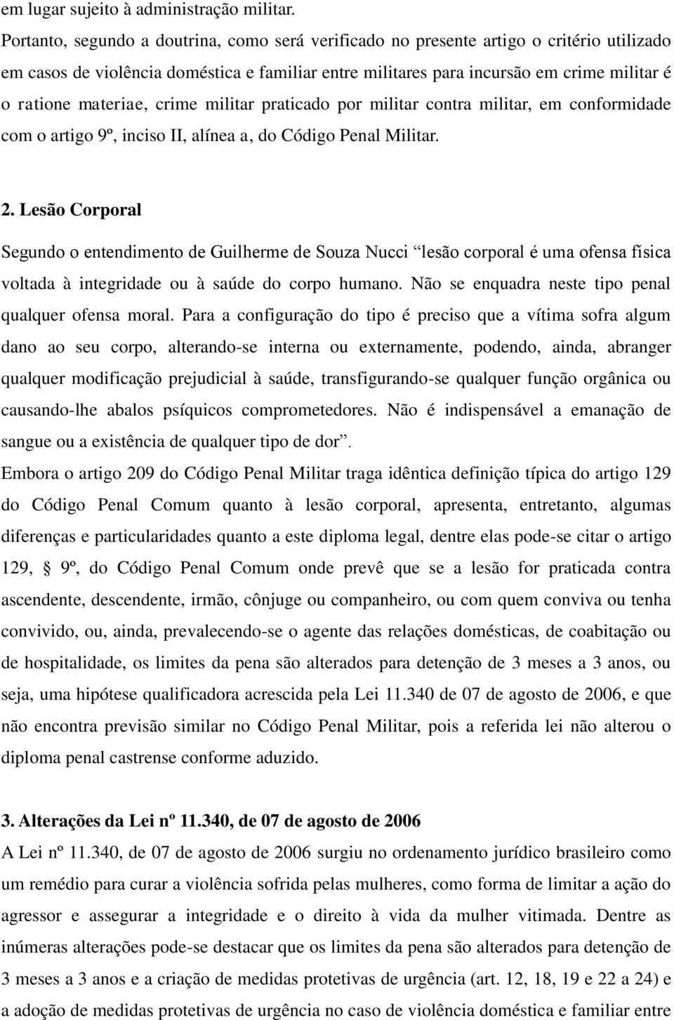 materiae, crime militar praticado por militar contra militar, em conformidade com o artigo 9º, inciso II, alínea a, do Código Penal Militar. 2.