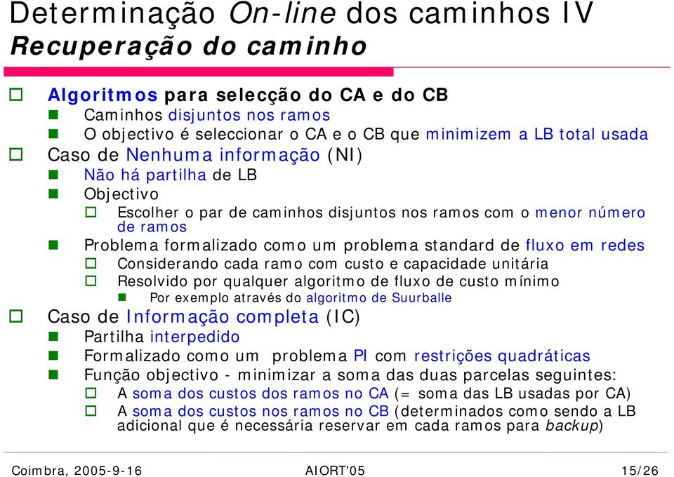 redes Considerando cada ramo com custo e capacidade unitária Resolvido por qualquer algoritmo de fluxo de custo mínimo Por exemplo através do algoritmo de Suurballe Caso de Informação completa (IC)