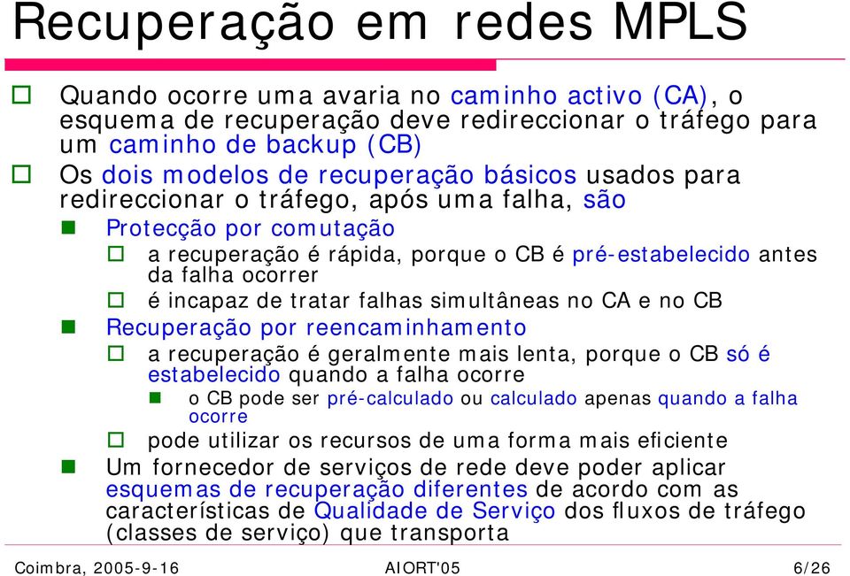 no CA e no CB Recuperação por reencaminhamento a recuperação é geralmente mais lenta, porque o CB só é estabelecido quando a falha ocorre o CB pode ser pré-calculado ou calculado apenas quando a