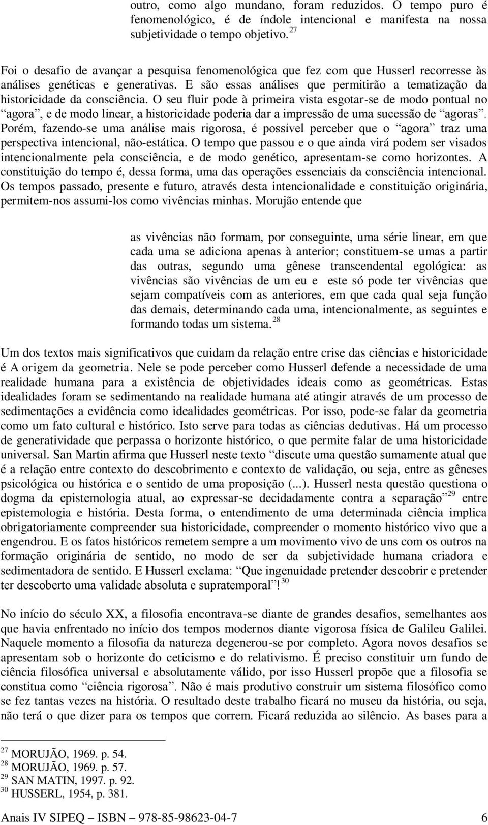 E são essas análises que permitirão a tematização da historicidade da consciência.