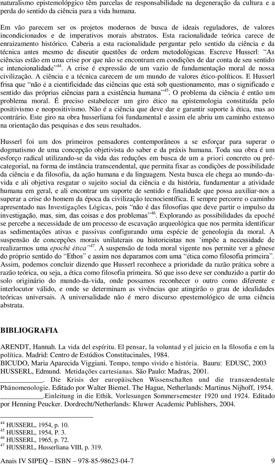 Caberia a esta racionalidade perguntar pelo sentido da ciência e da técnica antes mesmo de discutir questões de ordem metodológicas.