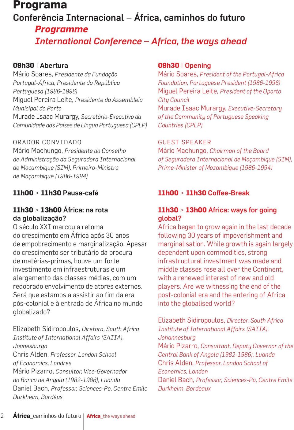 ORADOR CONVIDADO Mário Machungo, Presidente do Conselho de Administração da Seguradora Internacional de Moçambique (SIM), Primeiro-Ministro de Moçambique (1986-1994) 11h00 > 11h30 Pausa-café 11h30 >