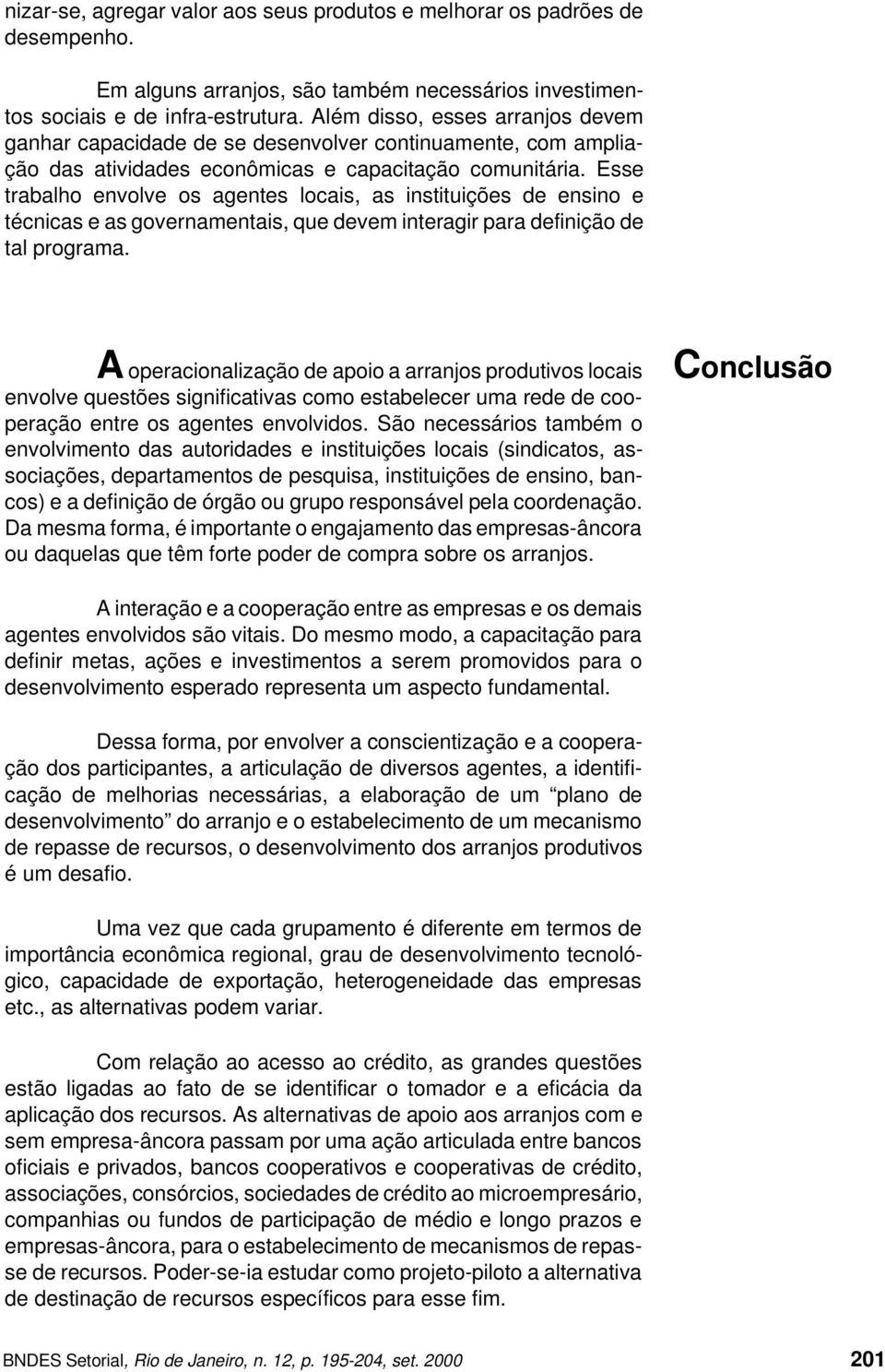 Esse trabalho envolve os agentes locais, as instituições de ensino e técnicas e as governamentais, que devem interagir para definição de tal programa.