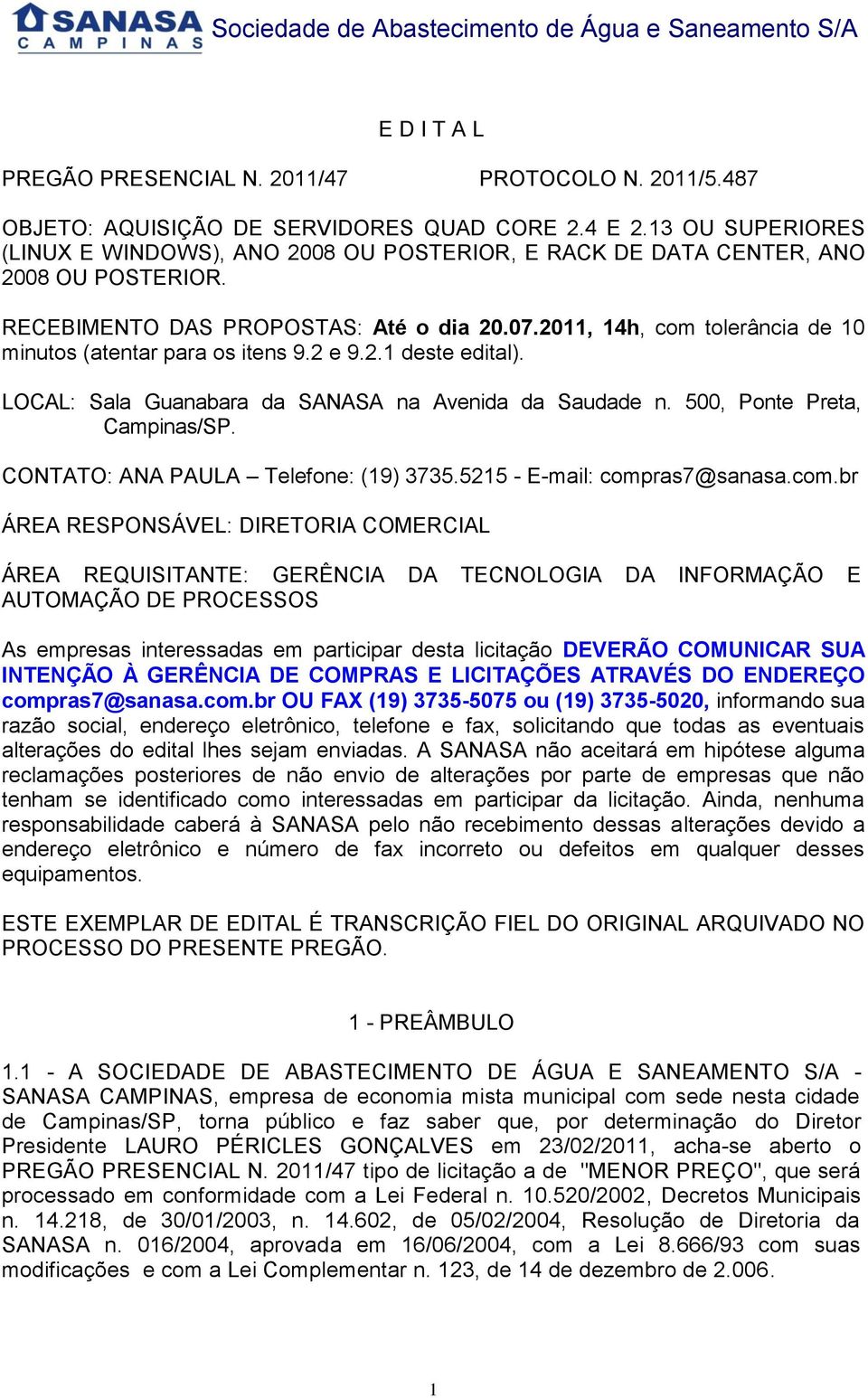 2011, 14h, com tolerância de 10 minutos (atentar para os itens 9.2 e 9.2.1 deste edital). LOCAL: Sala Guanabara da SANASA na Avenida da Saudade n. 500, Ponte Preta, Campinas/SP.