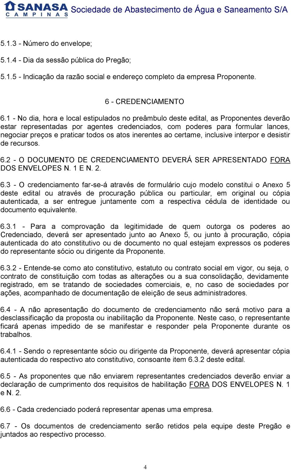 os atos inerentes ao certame, inclusive interpor e desistir de recursos. 6.