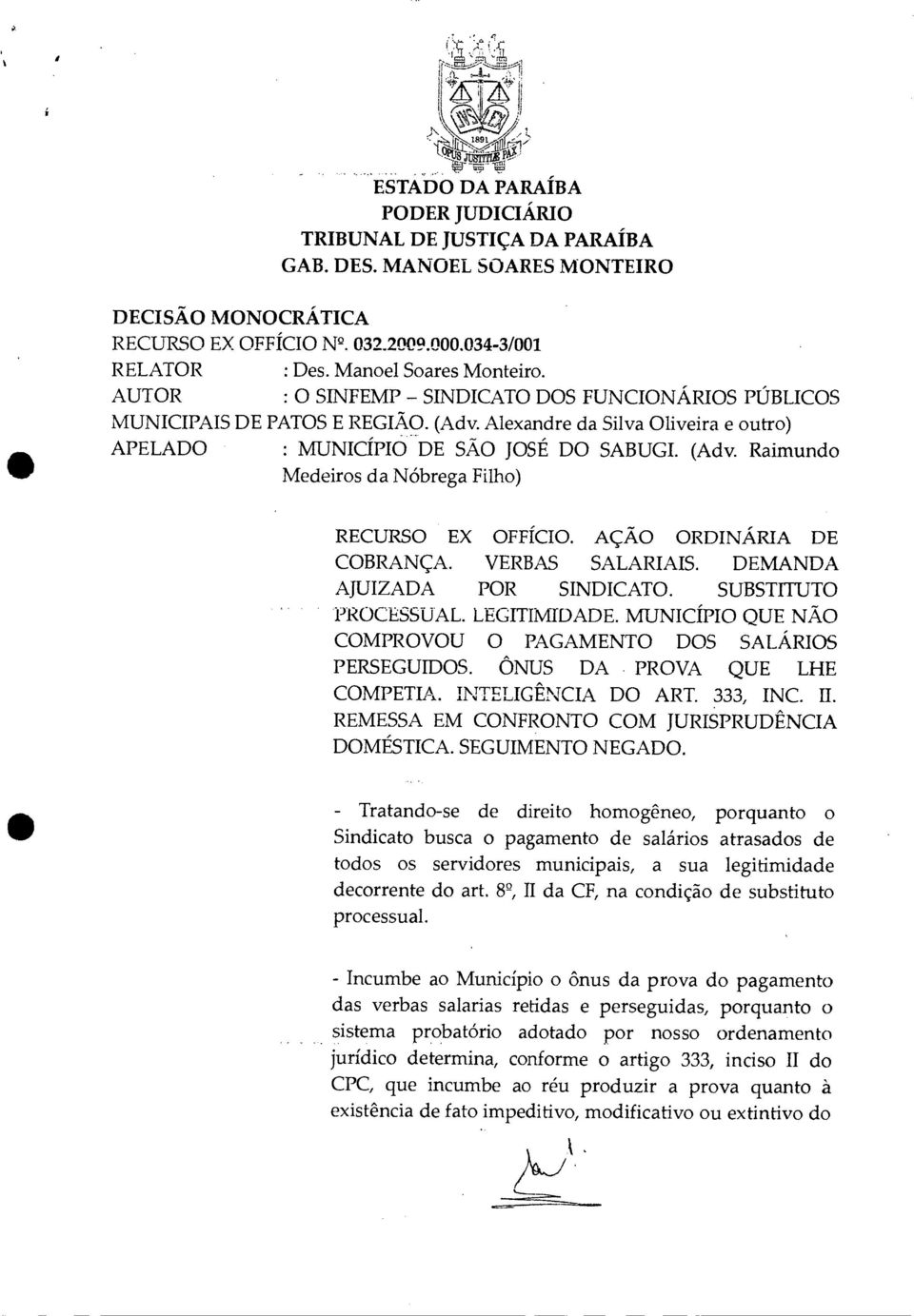 AÇÃO ORDINÁRIA DE COBRANÇA. VERBAS SALARIAIS. DEMANDA AJUIZADA POR SINDICATO. SUBSTITUTO PROCESSUAL. LEGITIMIDADE. MUNICÍPIO QUE NÃO COMPROVOU O PAGAMENTO DOS SALÁRIOS PERSEGUIDOS.