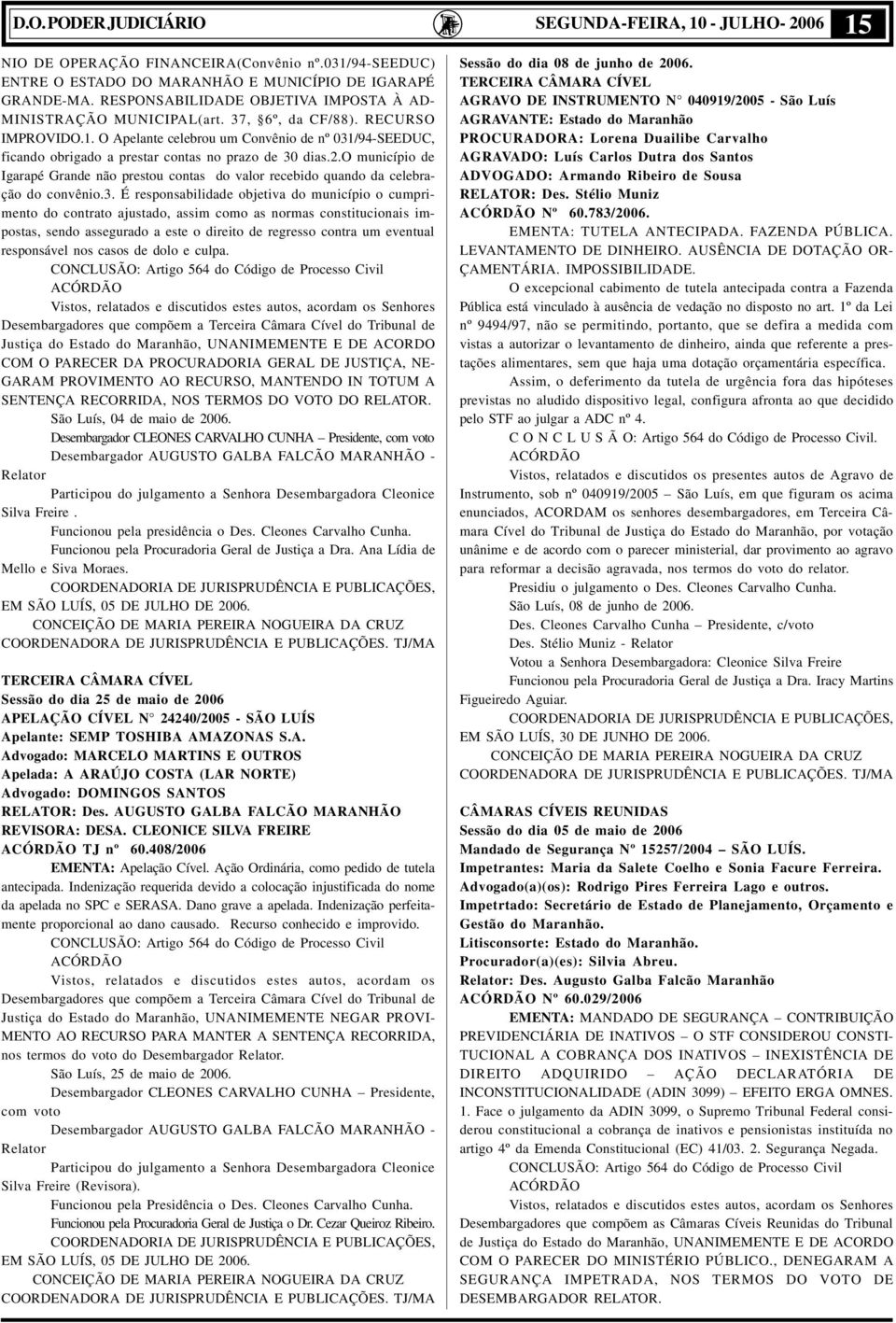 O Apelante celebrou um Convênio de nº 031/94-SEEDUC, ficando obrigado a prestar contas no prazo de 30 dias.2.