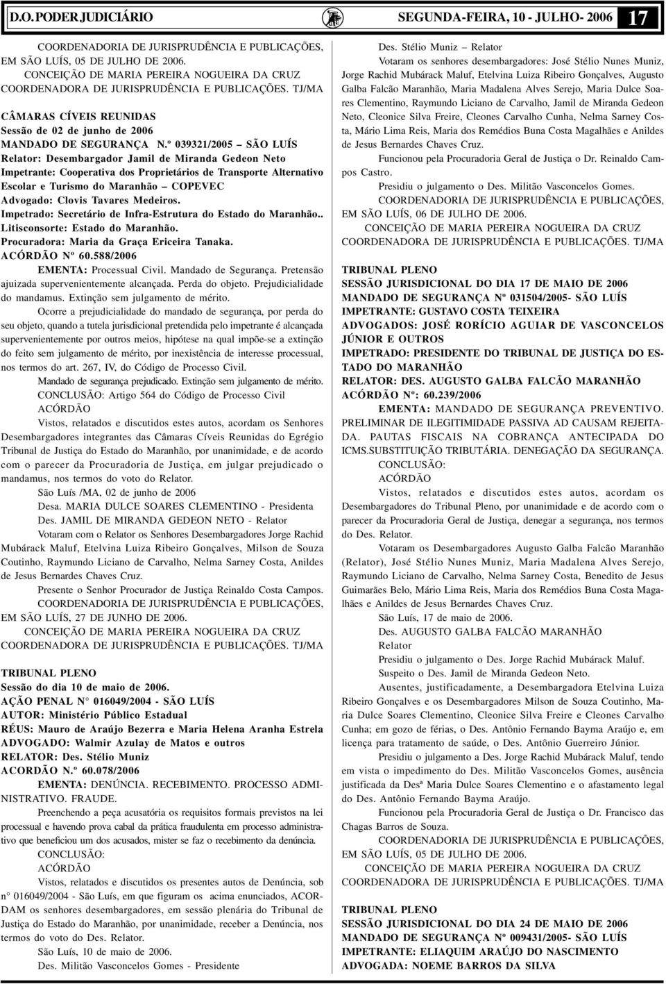 º 039321/2005 SÃO LUÍS Relator: Desembargador Jamil de Miranda Gedeon Neto Impetrante: Cooperativa dos Proprietários de Transporte Alternativo Escolar e Turismo do Maranhão COPEVEC Advogado: Clovis