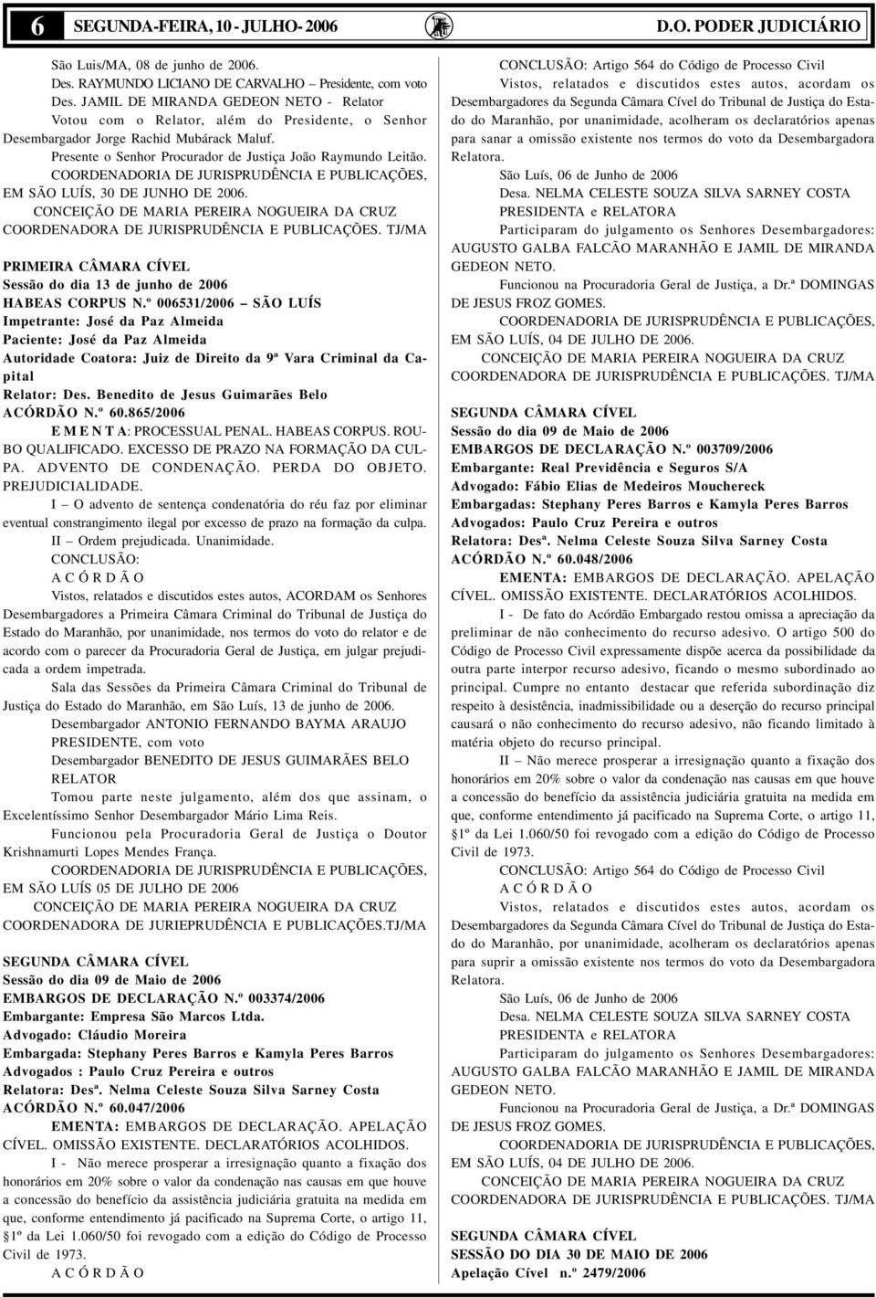 COORDENADORIA DE JURISPRUDÊNCIA E PUBLICAÇÕES, EM SÃO LUÍS, 30 DE JUNHO DE 2006. CONCEIÇÃO DE MARIA PEREIRA NOGUEIRA DA CRUZ COORDENADORA DE JURISPRUDÊNCIA E PUBLICAÇÕES.